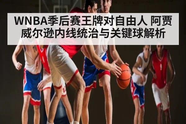 WNBA季后赛王牌对自由人 阿贾威尔逊内线统治与关键球解析