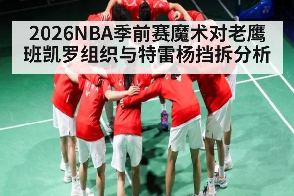 2026NBA季前赛魔术对老鹰班凯罗组织与特雷杨挡拆分析 | xingkong